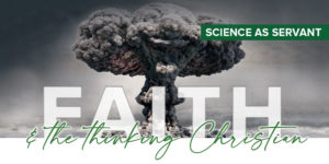 Read more about the article Faith and the thinking Christian: Part 1: Science as servant