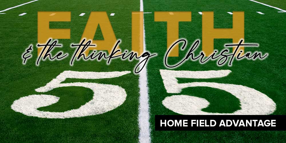 You are currently viewing Faith and the thinking Christian: Part 5: Home field advantage