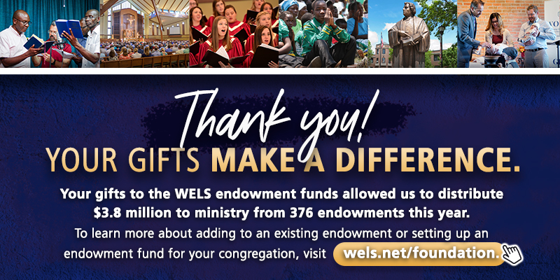 Thank you! Your gifts to the WELS endowment funds make a difference.